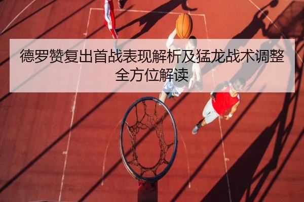 德罗赞复出首战表现解析及猛龙战术调整全方位解读 - JIUYOUSPORTS